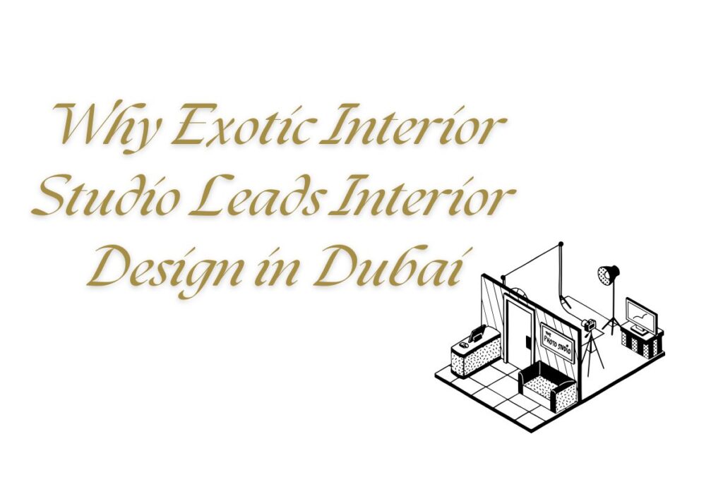 Why Exotic Interior Studio Leads Interior Design in Dubai